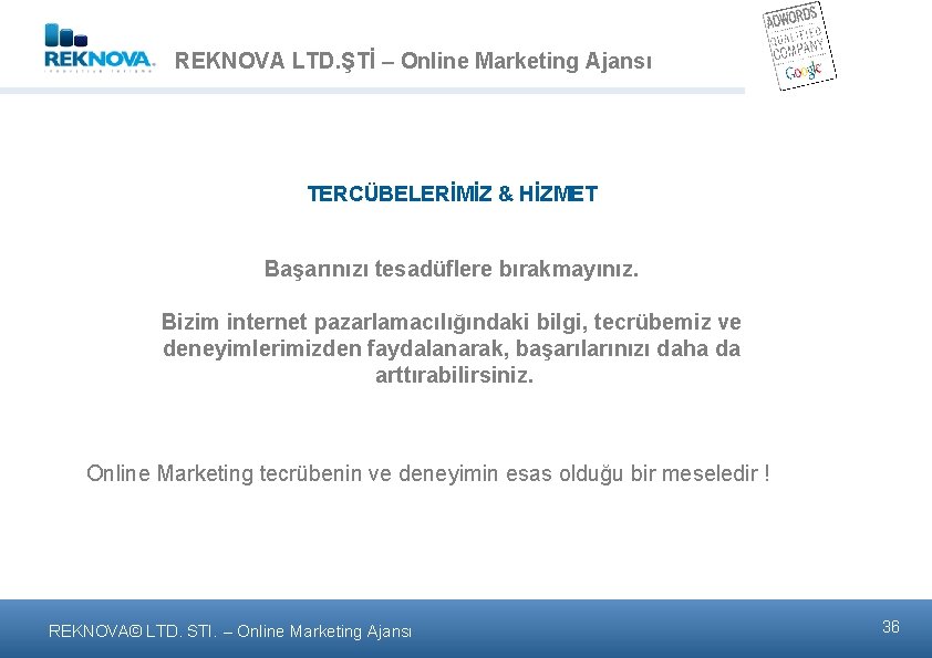 REKNOVA LTD. ŞTİ – Online Marketing Ajansι TERCÜBELERİMİZ & HİZMET Başarınızı tesadüflere bırakmayınız. Bizim