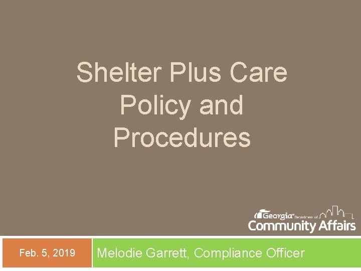 Shelter Plus Care Policy and Procedures Feb. 5, 2019 Melodie Garrett, Compliance Officer 