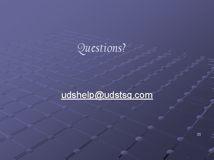 Questions? udshelp@udstsg. com 35 