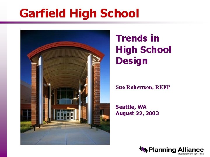 Garfield High School Trends in High School Design Sue Robertson, REFP Seattle, WA August