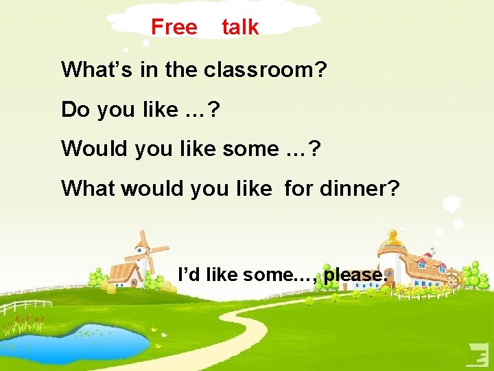 Free talk What’s in the classroom? Do you like …? Would you like some