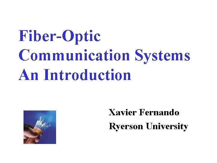 Fiber-Optic Communication Systems An Introduction Xavier Fernando Ryerson University 