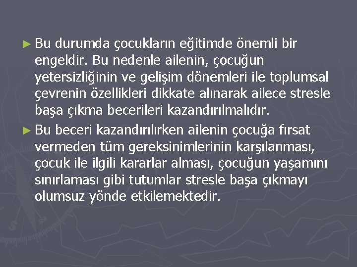 ► Bu durumda çocukların eğitimde önemli bir engeldir. Bu nedenle ailenin, çocuğun yetersizliğinin ve