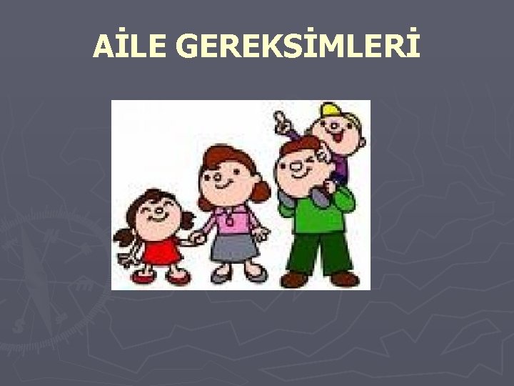 AİLE GEREKSİMLERİ 