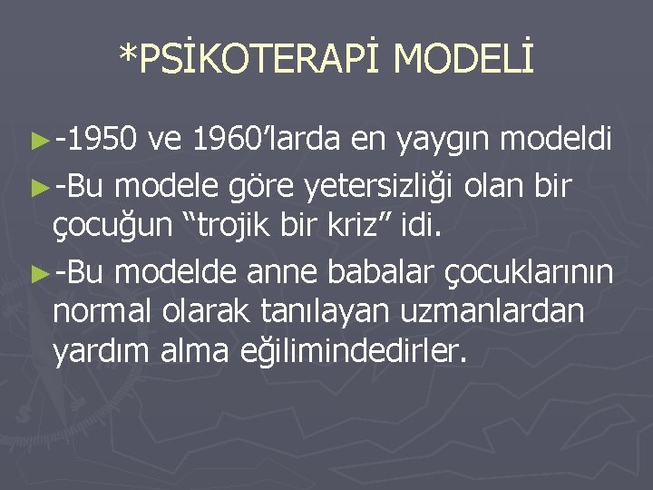 *PSİKOTERAPİ MODELİ ►-1950 ve 1960’larda en yaygın modeldi ►-Bu modele göre yetersizliği olan bir