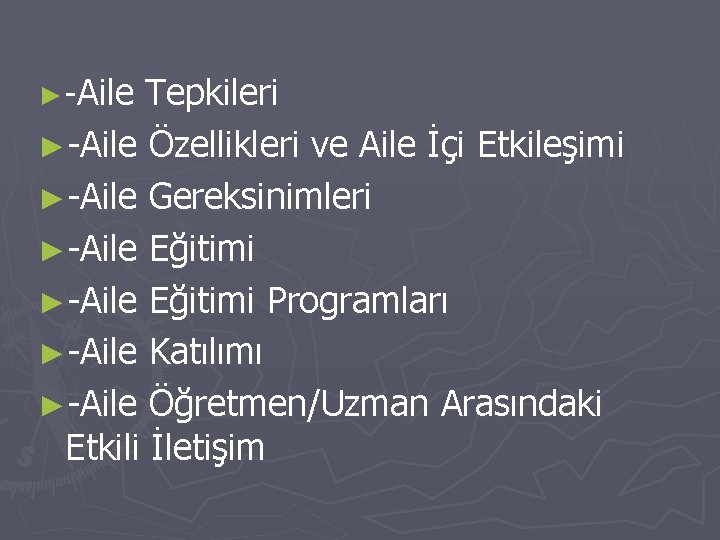 ► -Aile Tepkileri ►-Aile Özellikleri ve Aile İçi Etkileşimi ►-Aile Gereksinimleri ►-Aile Eğitimi Programları