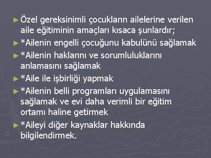 ► Özel gereksinimli çocukların ailelerine verilen aile eğitiminin amaçları kısaca şunlardır; ► *Ailenin engelli