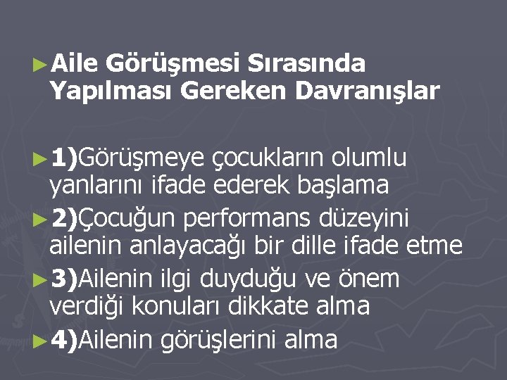 ►Aile Görüşmesi Sırasında Yapılması Gereken Davranışlar ► 1)Görüşmeye çocukların olumlu yanlarını ifade ederek başlama