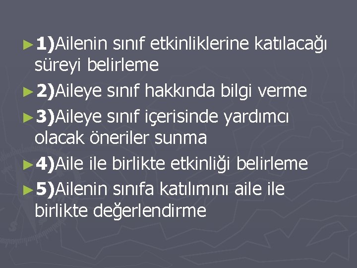 ► 1)Ailenin sınıf etkinliklerine katılacağı süreyi belirleme ► 2)Aileye sınıf hakkında bilgi verme ►