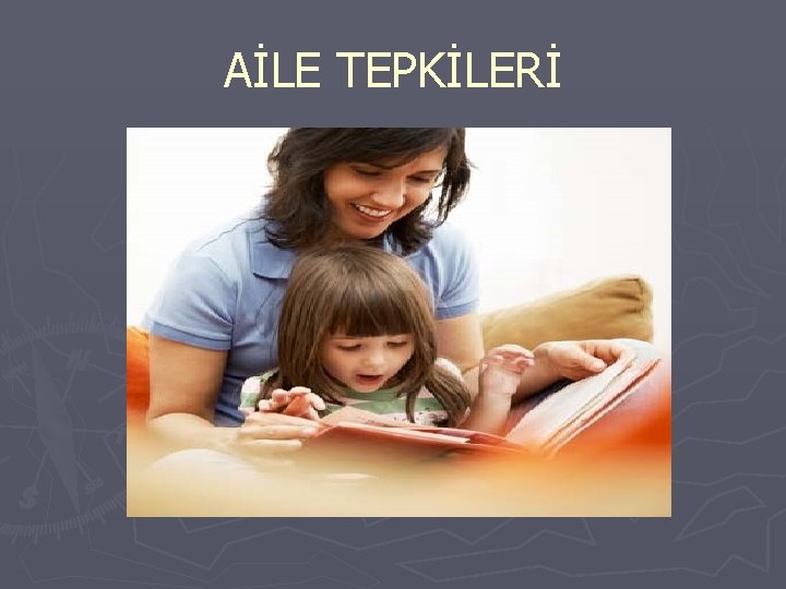 AİLE TEPKİLERİ 