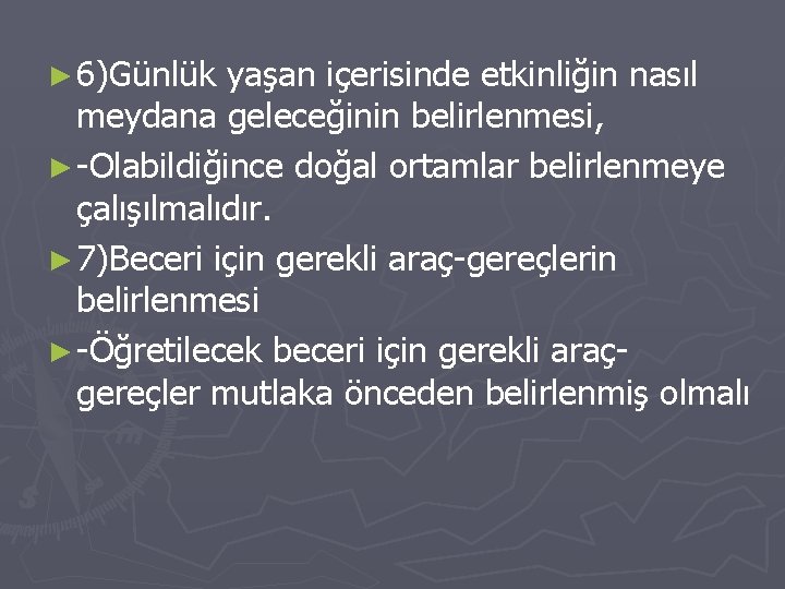 ► 6)Günlük yaşan içerisinde etkinliğin nasıl meydana geleceğinin belirlenmesi, ► -Olabildiğince doğal ortamlar belirlenmeye