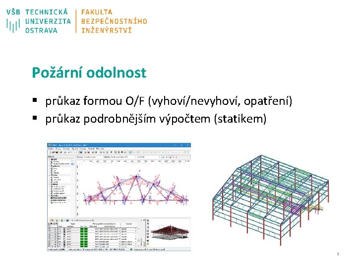 Požární odolnost § průkaz formou O/F (vyhoví/nevyhoví, opatření) § průkaz podrobnějším výpočtem (statikem) 3