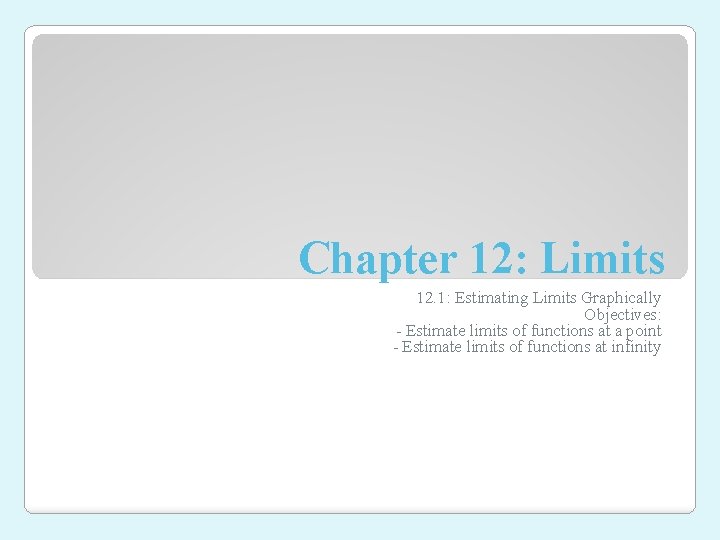 Chapter 12: Limits 12. 1: Estimating Limits Graphically Objectives: - Estimate limits of functions