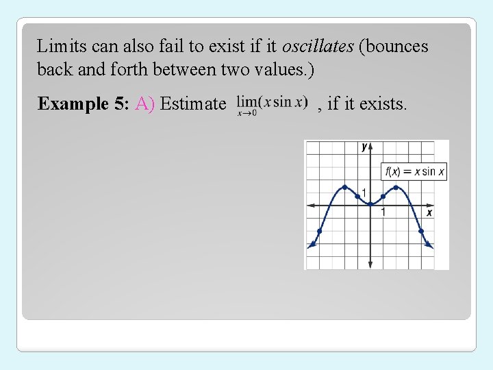 Limits can also fail to exist if it oscillates (bounces back and forth between