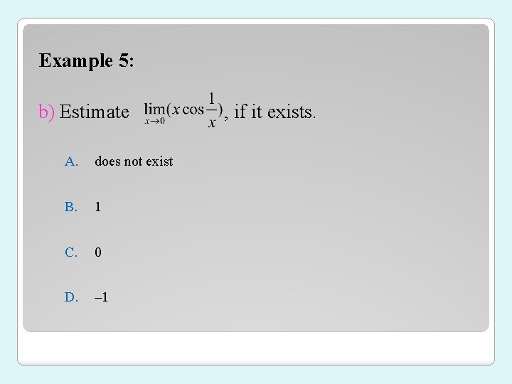 Example 5: b) Estimate A. does not exist B. 1 C. 0 D. –