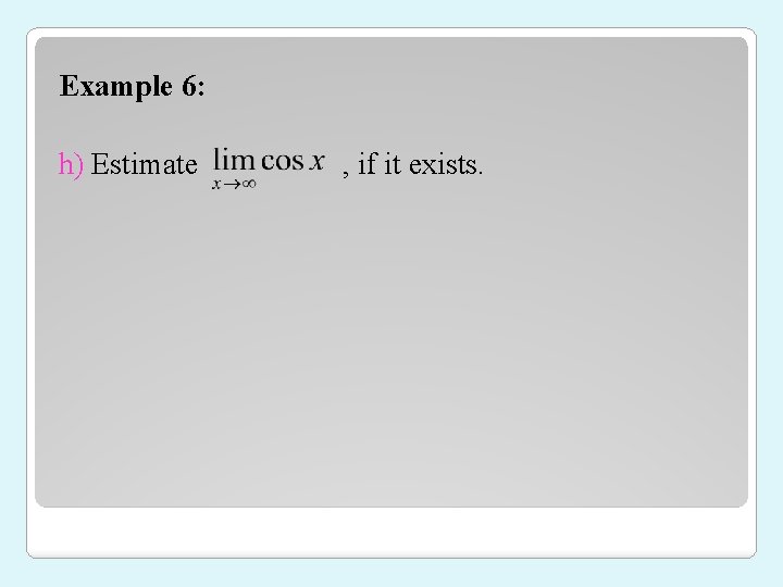 Example 6: h) Estimate , if it exists. 