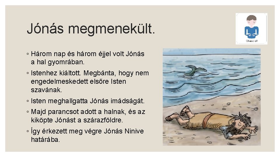 Jónás megmenekült. ◦ Három nap és három éjjel volt Jónás a hal gyomrában. ◦
