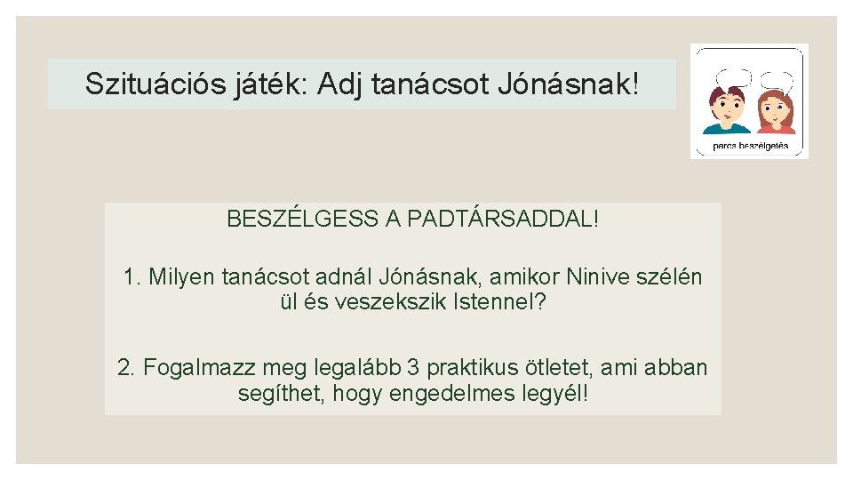 Szituációs játék: Adj tanácsot Jónásnak! BESZÉLGESS A PADTÁRSADDAL! 1. Milyen tanácsot adnál Jónásnak, amikor