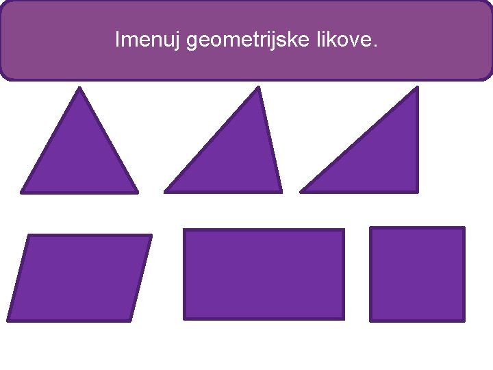 Imenuj geometrijske likove. 