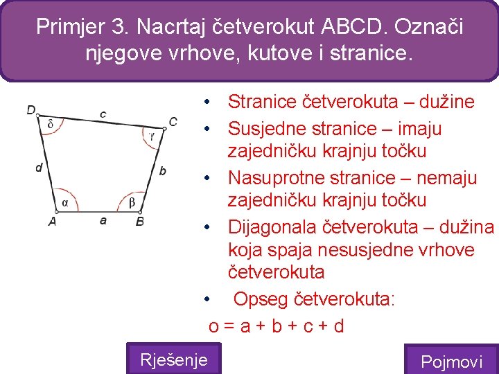 Primjer 3. Nacrtaj četverokut ABCD. Označi njegove vrhove, kutove i stranice. • Stranice četverokuta