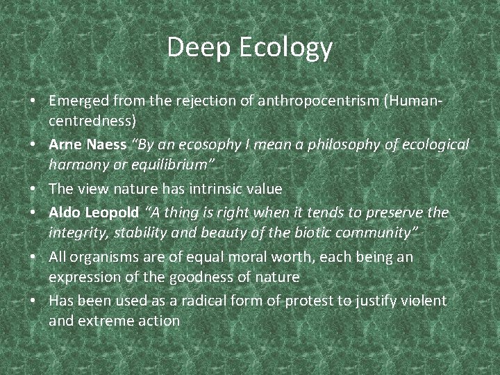 Deep Ecology • Emerged from the rejection of anthropocentrism (Humancentredness) • Arne Naess “By