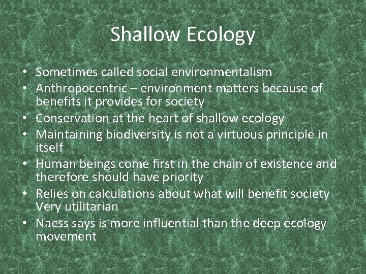 Shallow Ecology • Sometimes called social environmentalism • Anthropocentric – environment matters because of