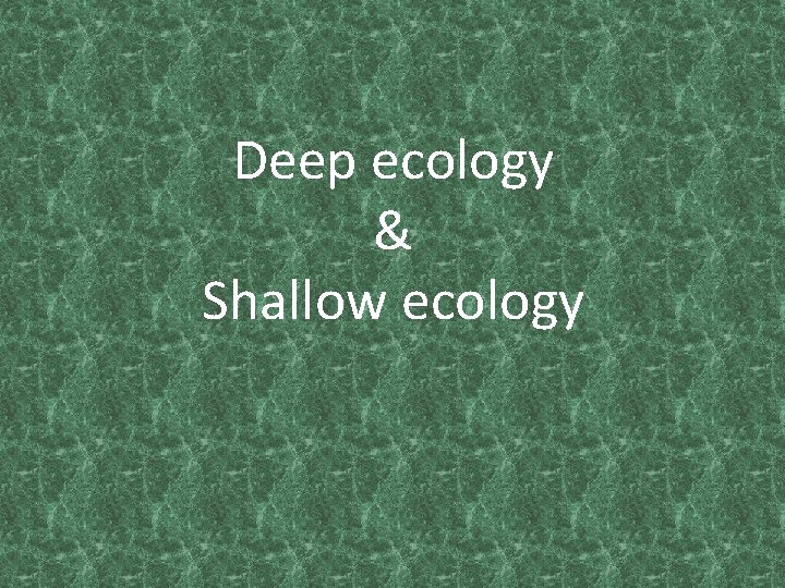 Deep ecology & Shallow ecology 