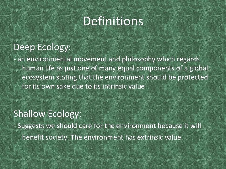 Definitions Deep Ecology: - an environmental movement and philosophy which regards human life as
