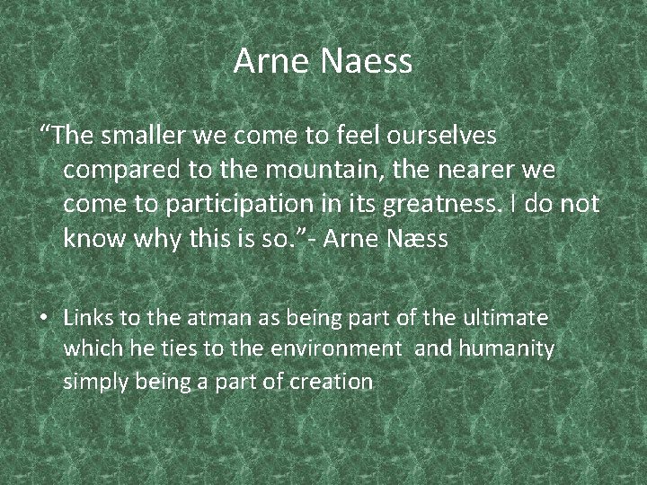 Arne Naess “The smaller we come to feel ourselves compared to the mountain, the
