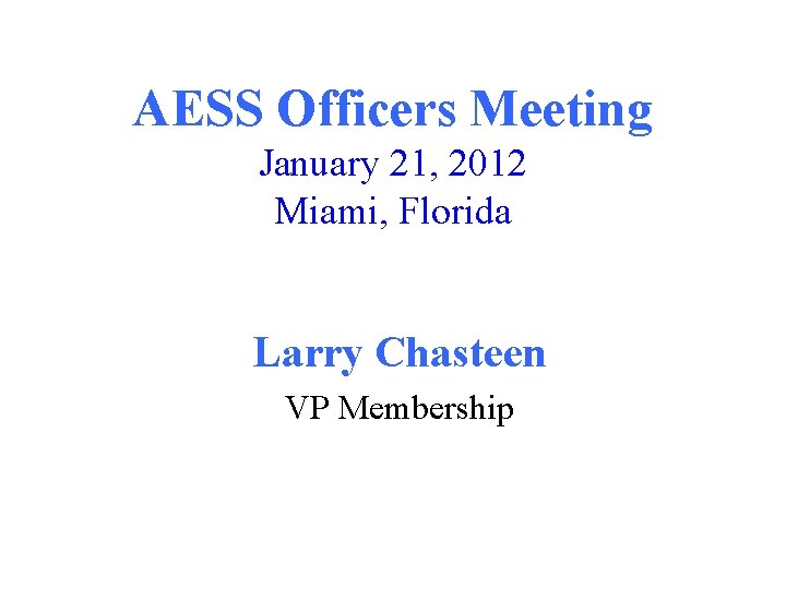 AESS Officers Meeting January 21, 2012 Miami, Florida Larry Chasteen VP Membership 