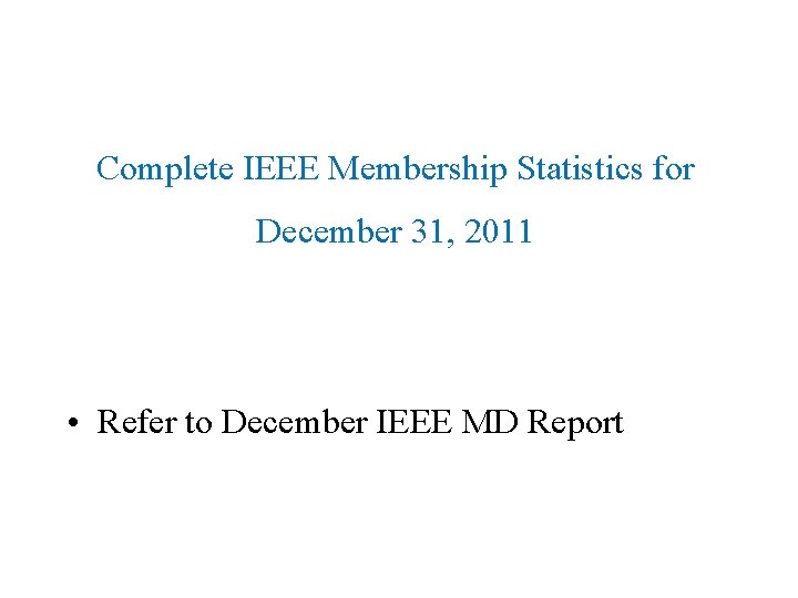 Complete IEEE Membership Statistics for December 31, 2011 • Refer to December IEEE MD