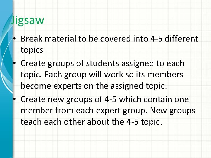 Jigsaw • Break material to be covered into 4 -5 different topics • Create