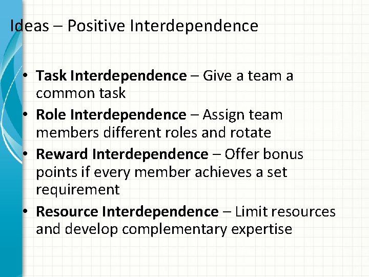 Ideas – Positive Interdependence • Task Interdependence – Give a team a common task