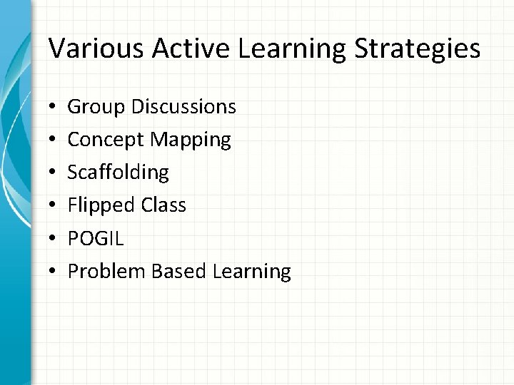 Various Active Learning Strategies • • • Group Discussions Concept Mapping Scaffolding Flipped Class