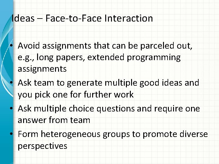 Ideas – Face-to-Face Interaction • Avoid assignments that can be parceled out, e. g.