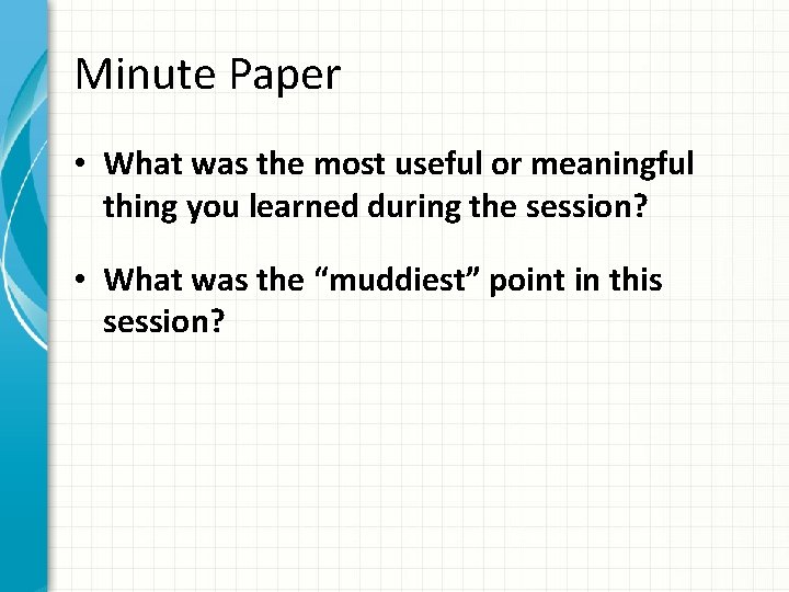 Minute Paper • What was the most useful or meaningful thing you learned during