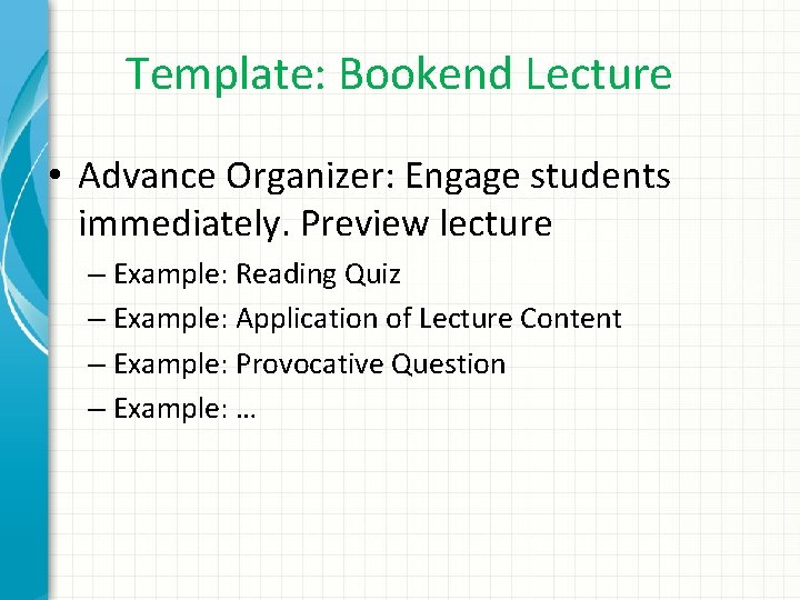 Template: Bookend Lecture • Advance Organizer: Engage students immediately. Preview lecture – Example: Reading