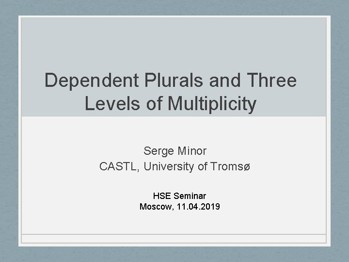 Dependent Plurals and Three Levels of Multiplicity Serge Minor CASTL, University of Tromsø HSE