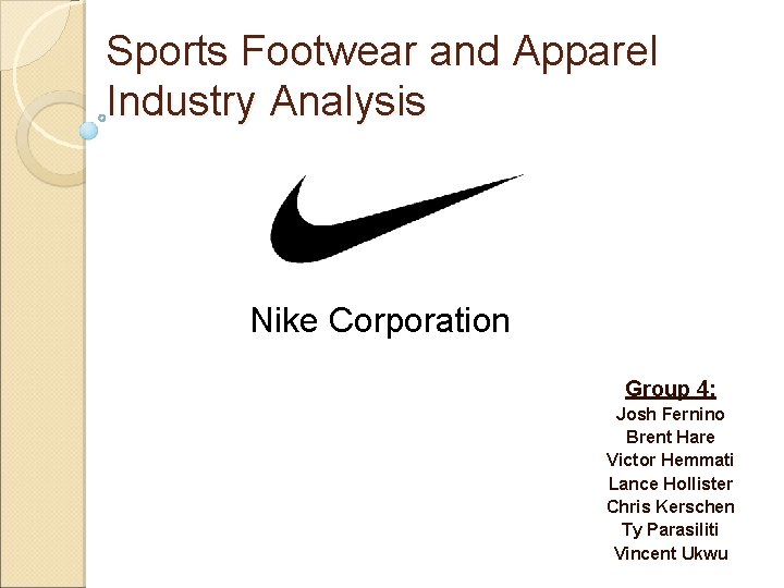 Sports Footwear and Apparel Industry Analysis Nike Corporation Group 4: Josh Fernino Brent Hare