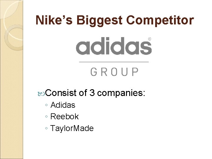 Nike’s Biggest Competitor Consist of 3 companies: ◦ Adidas ◦ Reebok ◦ Taylor. Made