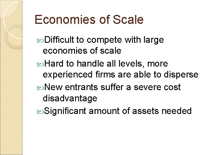 Economies of Scale Difficult to compete with large economies of scale Hard to handle