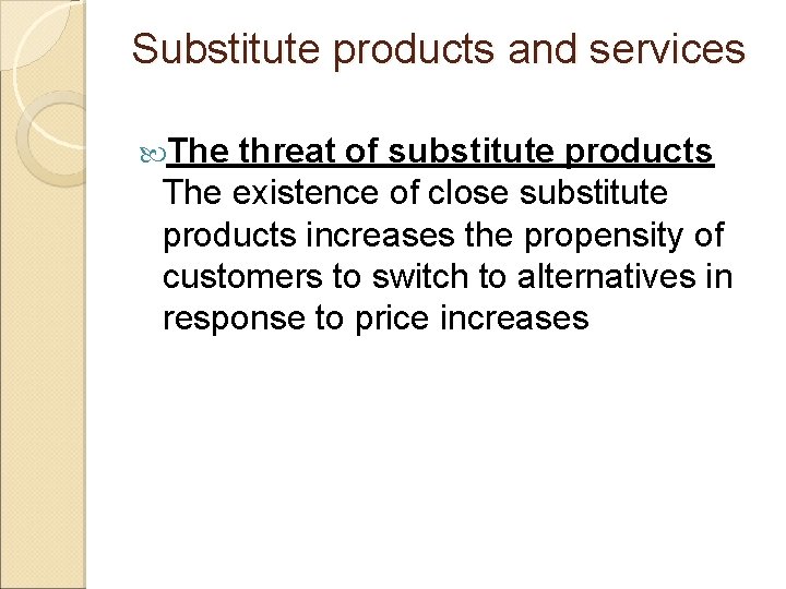 Substitute products and services The threat of substitute products The existence of close substitute