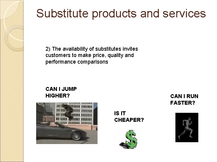 Substitute products and services 2) The availability of substitutes invites customers to make price,