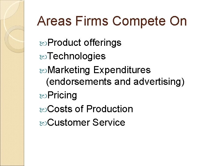 Areas Firms Compete On Product offerings Technologies Marketing Expenditures (endorsements and advertising) Pricing Costs