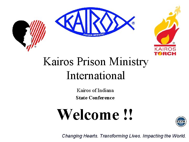 Kairos Prison Ministry International Kairos of Indiana State Conference Welcome !! Changing Hearts. Transforming