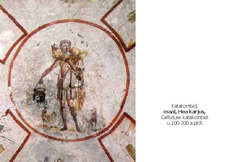 Katakombid, maal, Hea karjus, Callixtuse katakombist u. 100 -200 a. p. KR 