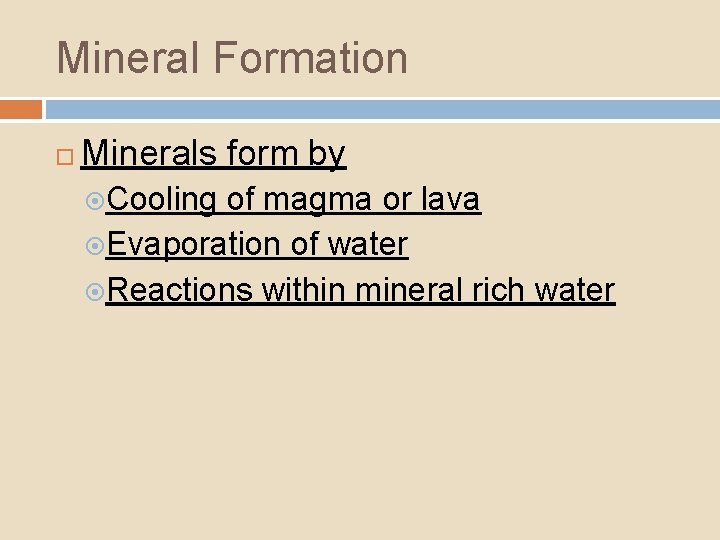 Mineral Formation Minerals form by Cooling of magma or lava Evaporation of water Reactions