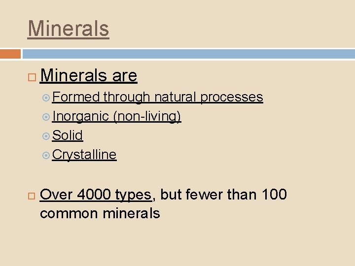 Minerals are Formed through natural processes Inorganic (non-living) Solid Crystalline Over 4000 types, but