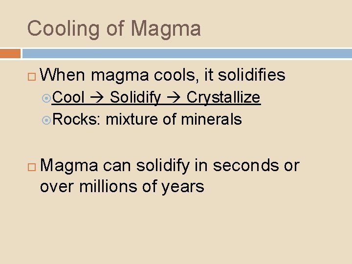 Cooling of Magma When magma cools, it solidifies Cool Solidify Crystallize Rocks: mixture of