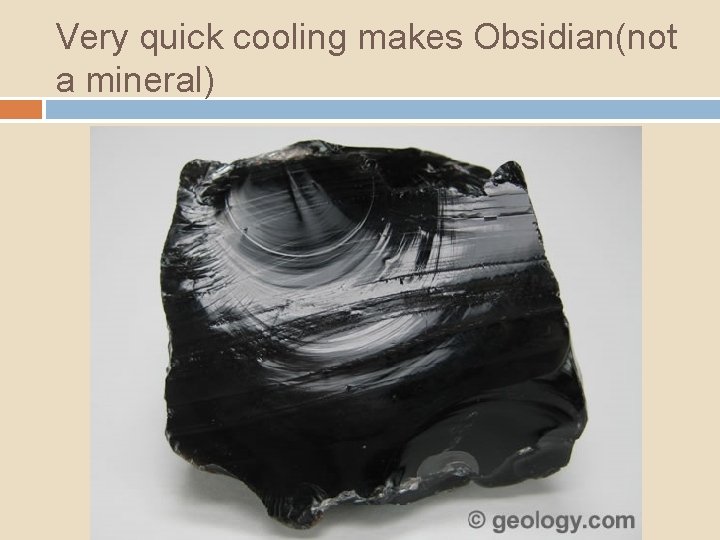 Very quick cooling makes Obsidian(not a mineral) 